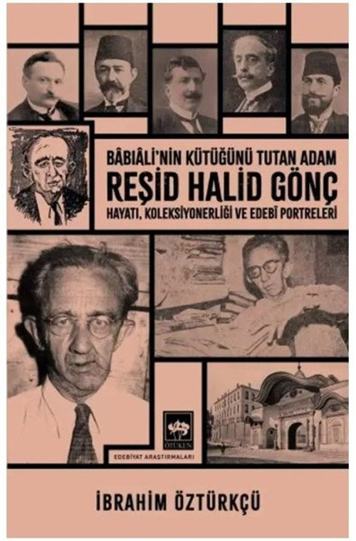 Babıali'nin Kütüğünü Tutan Adam: Reşid Halid Gönç - Hayatı Koleksiyonerliği ve Edebi Portreleri
