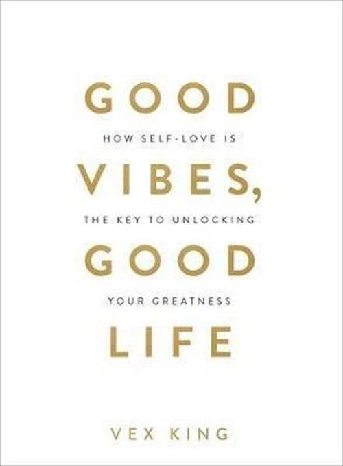 Good Vibes Good Life: How Self-Love Is the Key to Unlocking Your Greatness