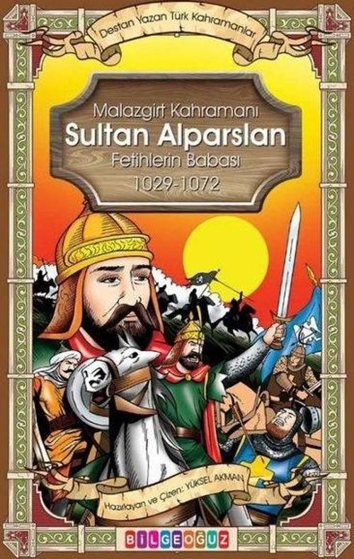 Malazgirt Kahramanı Sultan Alparslan Fetihlerin Babası 1029 - 1072 - Destan Yazan Türk Kahramanlar