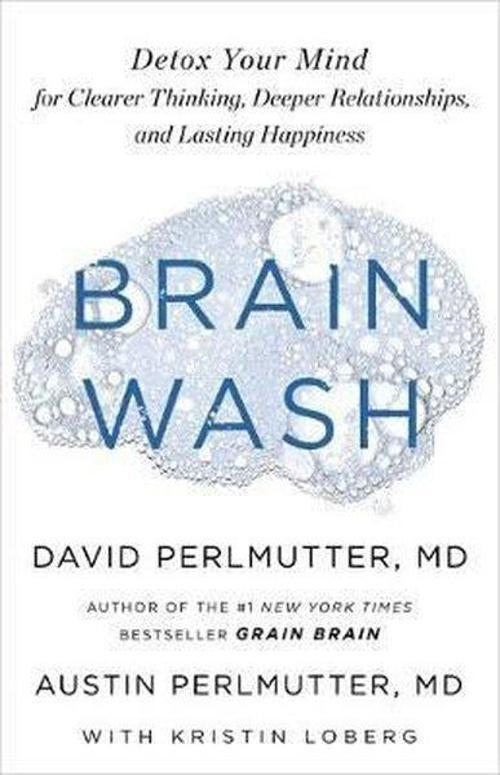 Brain Wash: Detox Your Mind for Clearer Thinking Deeper Relationships and Lasting Happiness