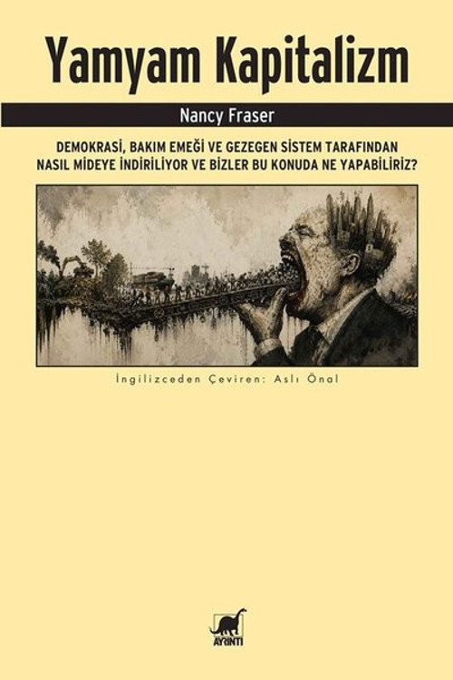 Yamyam Kapitalizm: Demokrasi Bakım Emeği ve Gezegen Sistem Tarafından Nasıl Mideye İndiriliyor ve B