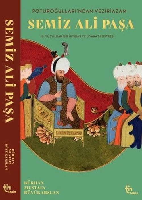 Poturoğulları'ndan Veziriazam Semiz Ali Paşa - 16. Yüzyıldan Bir iktidar ve Liyakat Portresi