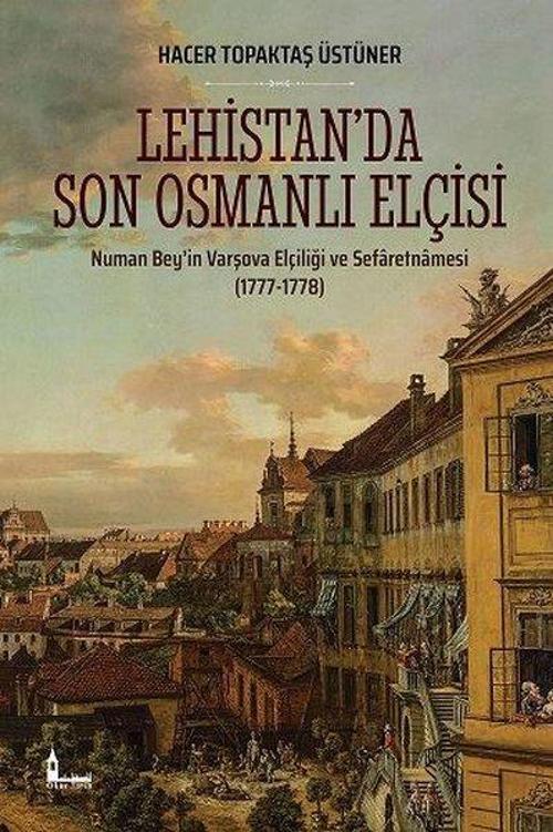 Lehistanda Son Osmanlı Elçisi: Numan Beyin Varşova Elçiliği ve Sefaretnamesi 1777-1778