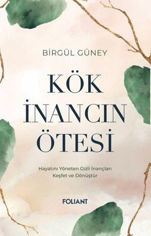 Kök İnancın Ötesi - Hayatını Yöneten Gizli İnançları Keşfet ve Dönüştür