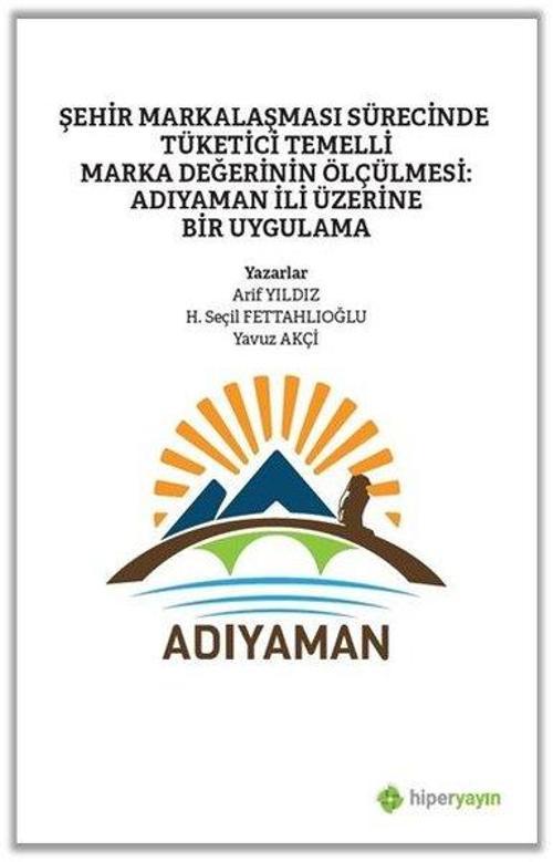 Şehir Markalaşması Sürecinde Tüketici Temelli Marka Değerinin Ölçülmesi: Adıyaman İli Üzerine Bir Uy