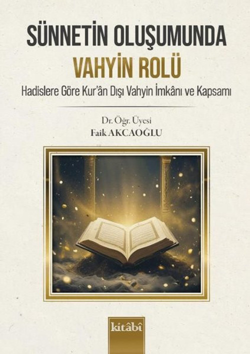 Sünnetin Oluşumunda Vahyin Rolü - Hadislere Göre Kur'an Dışı Vahyin İmkanı ve Kapsamı