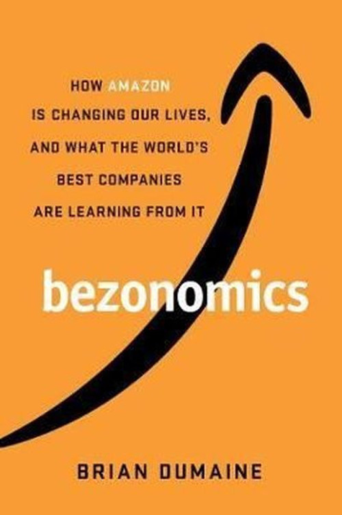 Bezonomics: How Amazon Is Changing Our Lives, and What the World's Best Companies Are Learning from
