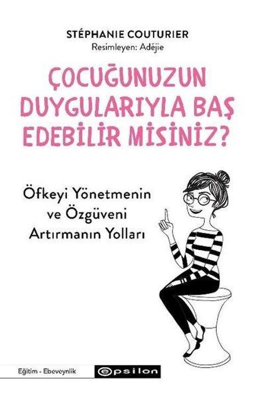 Çocuğunuzun Duygularıyla Baş Edebilir misiniz? Öfkeyi Yönetmenin ve Özgüveni Arttırmanın Yolları