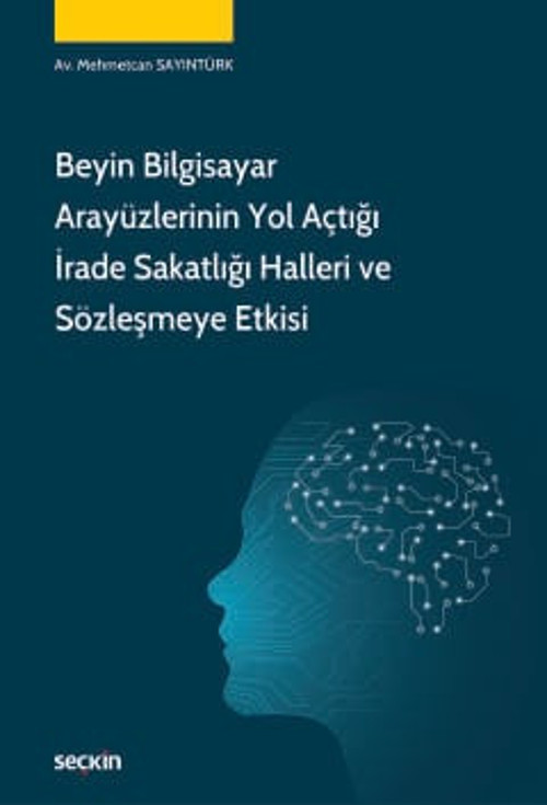 Beyin Bilgisayar Arayüzlerinin Yol Açtığı İrade Sakatlığı Halleri ve Sözleşmeye Etkisi Av. Mehmetcan Sayıntürk 1. Baskı,