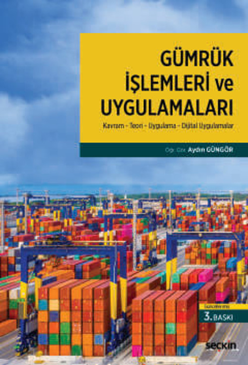Gümrük İşlemleri ve Uygulamaları Kavram : Teori : Uygulama : Dijital Uygulamalar Öğr. Gör. Aydın Güngör 3. Baskı, Temmuz