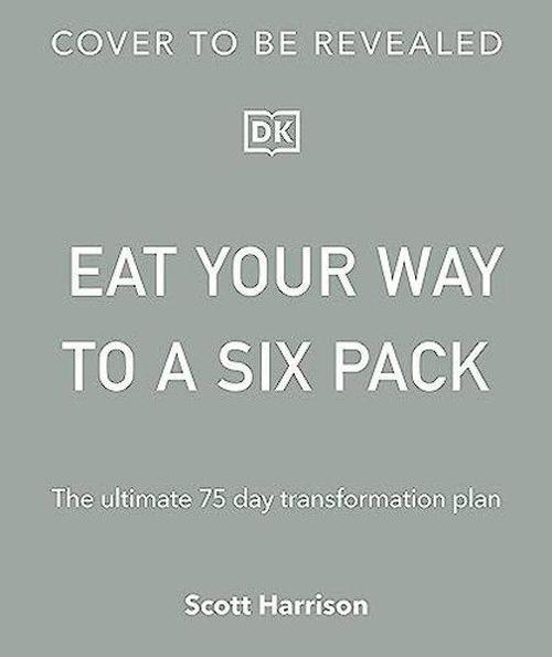 Eat Your Way to a Six Pack: The Ultimate 75 Day Transformation Plan