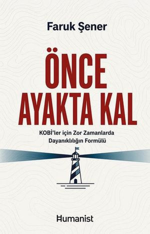 Önce Ayakta Kal - KOBİ'ler İçin Zor Zamanlarda Dayanıklılığın Formülü
