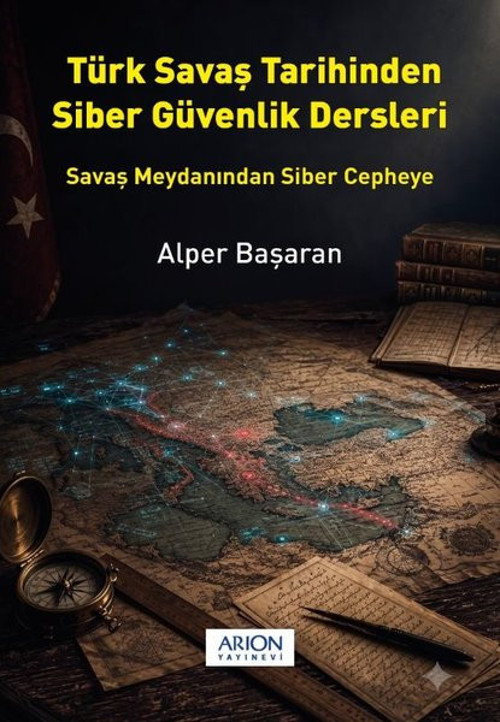 Türk Savaş Tarihinden Siber Güvenlik Dersleri - Savaş Meydanından Siber Cepheye