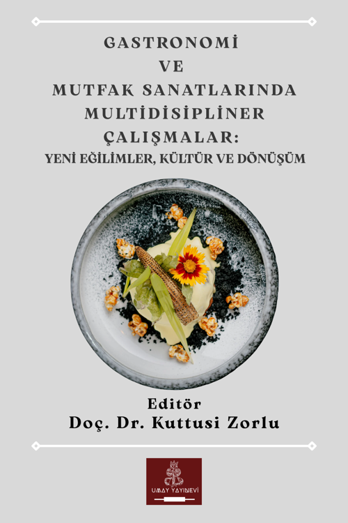 Gastronomi ve Mutfak Sanatlarında Multidisipliner Çalışmalar: Yeni Eğilimler, Kültür ve Dönüşüm