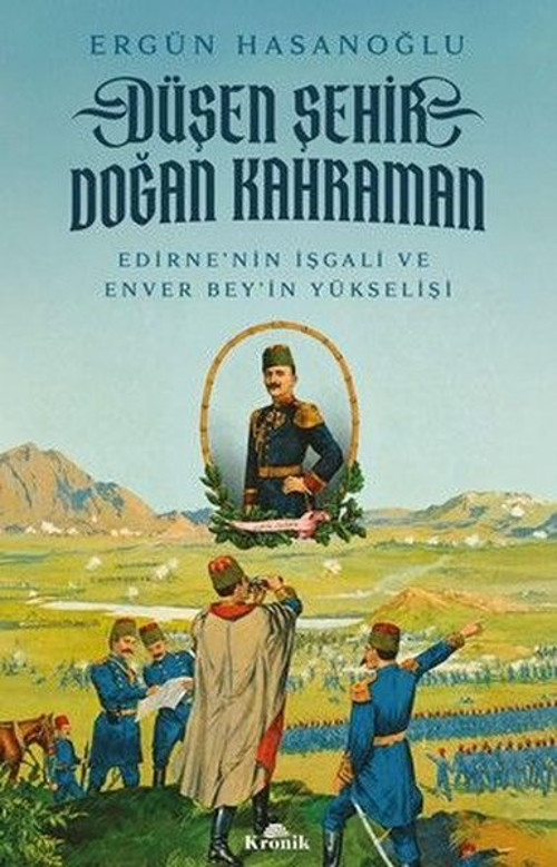 Düşen Şehir Doğan Kahraman - Edirne'nin İşgali ve Enver Bey'in Yükselişi