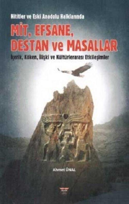 Hititler ve Eski Anadolu Halklarında Mit Efsane Destan ve Masallar - İçerik Köken İlişki ve Kült