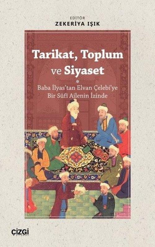 Tarikat, Toplum ve Siyaset - Baba İlyas'tan Elvan Çelebi'ye Bir Sûfî Ailenin İzinde
