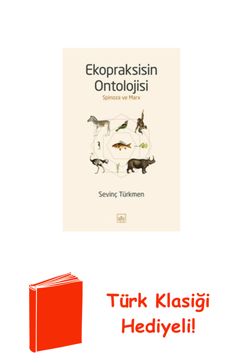 Ekopraksisin Ontolojisi: Spinoza Ve Marx + Türk Klasiği Hediye