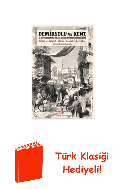 Demiryolu Ve Kent - 19. Yüzyılda Osmanlı Balkan... + Türk Klasiği Hediye