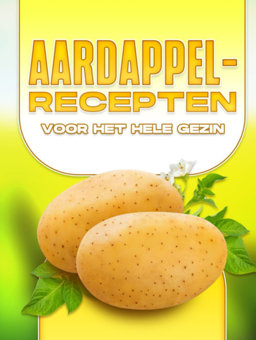 Aardappelrecepten Voor Het Hele Gezin (Dutch Edition)