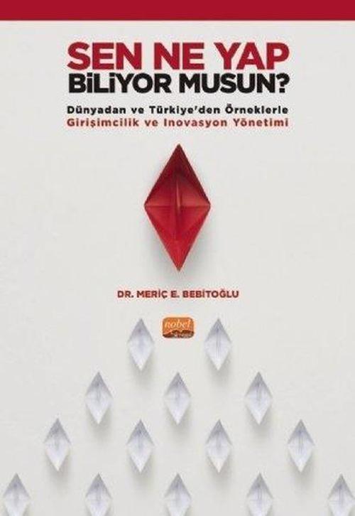 Sen Ne Yap Biliyor musun? - Dünyadan ve Türkiyeden Örneklerle Girişimcilik ve İnovasyon Yönetimi