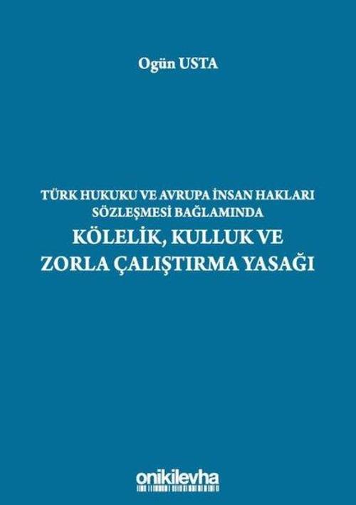 Türk Hukuku ve Avrupa İnsan Hakları Sözleşmesi Bağlamında Kölelik Kulluk ve Zorla Çalıştırma Yasağı