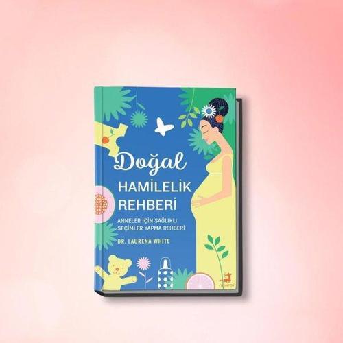 Doğal Hamilelik Rehberi - Anneler için Sağlıklı Seçimler Yapma Rehberi