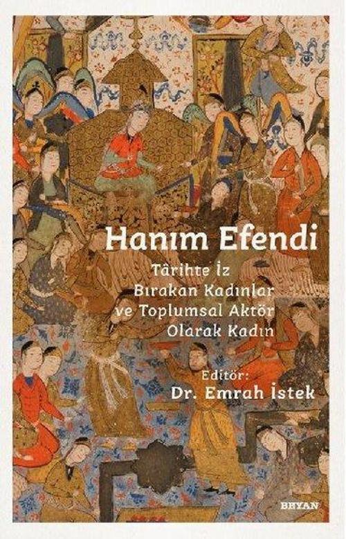 Hanım Efendi - Tarihte İz Bırakan Kadınlar ve Toplumsal Aktör Olarak Kadın
