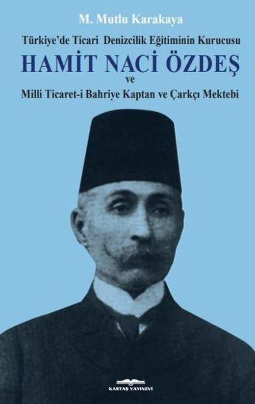 Hamit Naci Özdeş: Türkiyede Ticari Denizcilik Eğitiminin Kurucusu ve Milli Ticaret-i Bahriye Kaptan