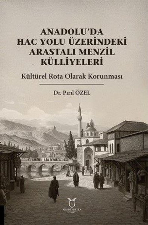 Anadolu'da Hac Yolu Üzerindeki Arastalı Menzil Külliyeleri - Kültürel Rota Olarak Korunması