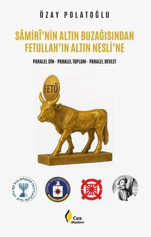 Samiri'nin Altın Buzağısından Fetullah'ın Altın Nesli'ne: Paralel Din - Paralel Toplum - Paralel Dev