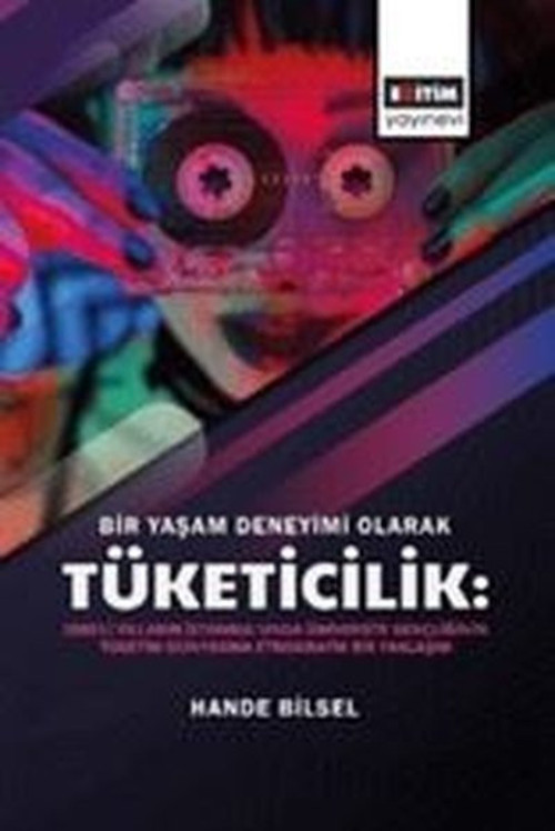 Bir Yaşam Deneyimi Olarak Tüketicilik: 2000'li Yılların İstanbul'unda Üniversite Gençliğinin Tüketim