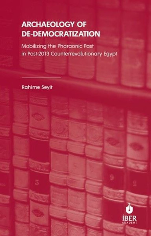 Archaeology of De - Democratization: Mobilizing the Pharaonic Past in Post - 2013 Counterrevolutiona