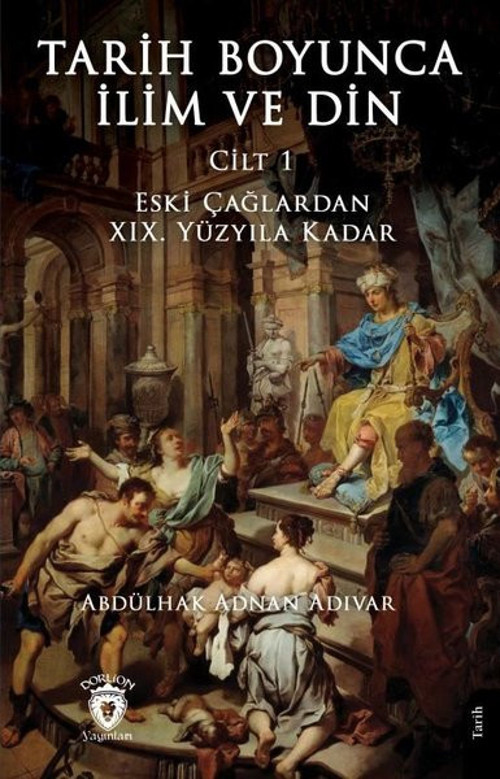Tarih Boyunca İlim ve Din Cilt 1 - Eski Çağlardan 19.Yüzyıla Kadar