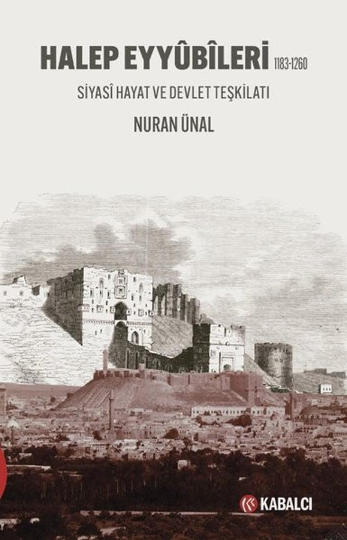 Halep Eyyubileri 1183 - 1260: Siyasi Hayat ve Devlet Teşkilatı