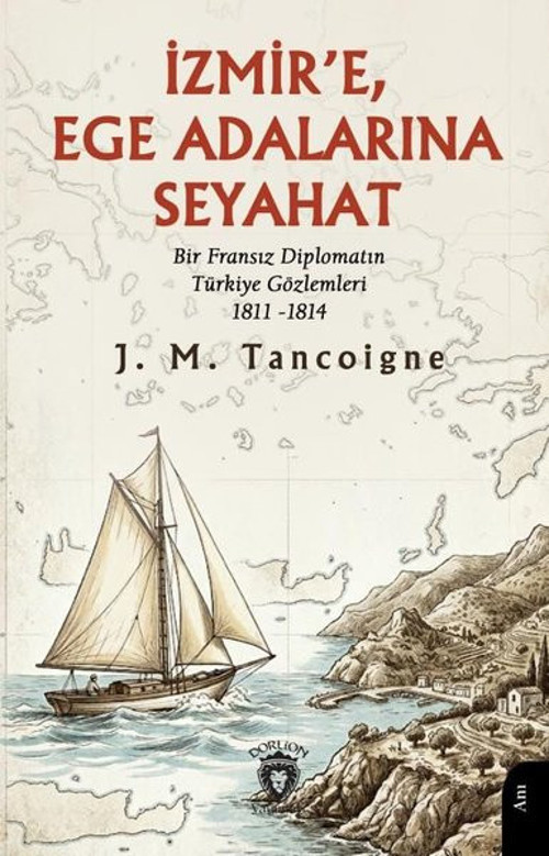 İzmir'e Ege Adalarına Seyahat - Bir Fransız Diplomatın Türkiye Gözlemleri 1811 - 1814