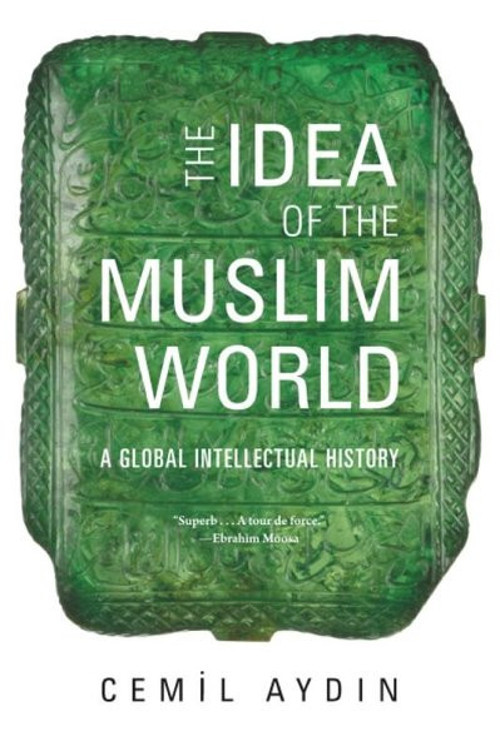 The Idea of the Muslim World : A Global Intellectual History