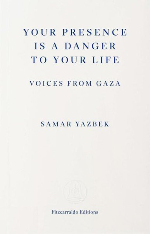 Your Presence Is a Danger to Your Life : Voices from Gaza