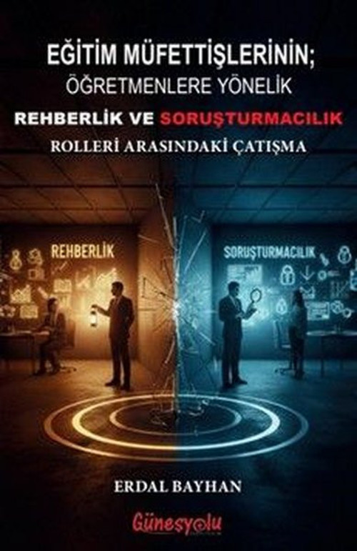 Eğitim Müfettişlerinin Öğretmenlere Yönelik Rehberlik ve Soruşturmacılık Rolleri Arasındaki Çatışma