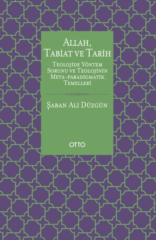 Allah Tabiat ve Tarih - Teolojide Yöntem Sorunu ve Teolojinin Meta - Paradigmatik Temelleri
