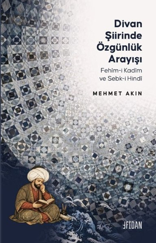 Divan Şiirinde Özgünlük Arayışı - Fehim - i Kadim ve Sebk-i Hindi