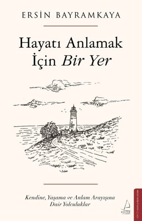 Hayatı Anlamak İçin Bir Yer - Kendine Yaşama ve Anlam Arayışına Dair Yolculuklar
