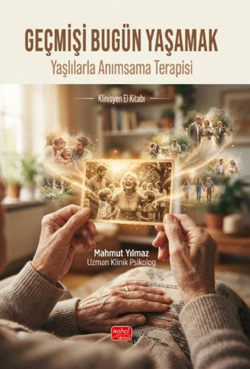 Geçmişi Bugün Yaşamak - Yaşlılarla Anımsama Terapisi Klinisyen El Kitabı