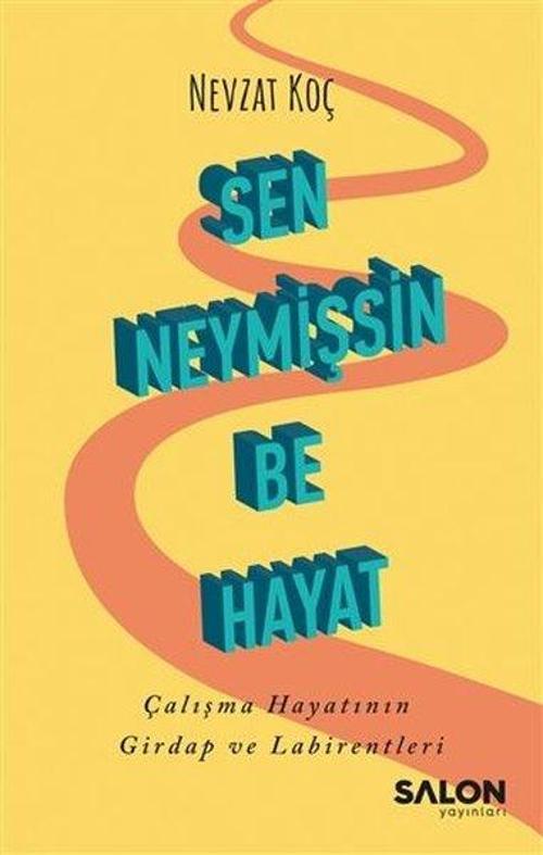 Sen Neymişsin Be Hayat - Çalışma Hayatının Girdap ve Labirentleri
