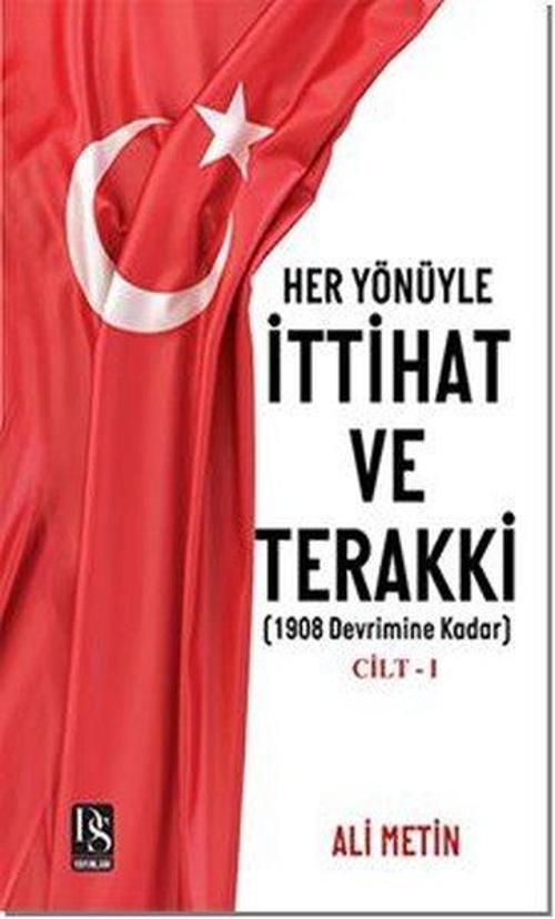 Her Yönüyle İttihat ve Terakki Cilt 1 - 1908 Devrimine Kadar