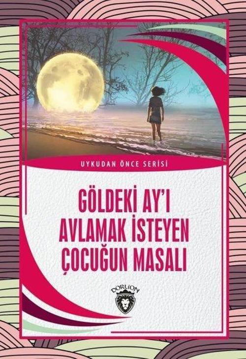 Göldeki Ay'ı Avlamak İsteyen Çocuğun Masalı - Uykudan Önce Serisi