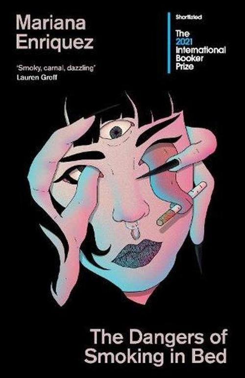 The Dangers of Smoking in Bed: Shortlisted for the International Booker Prize: stories