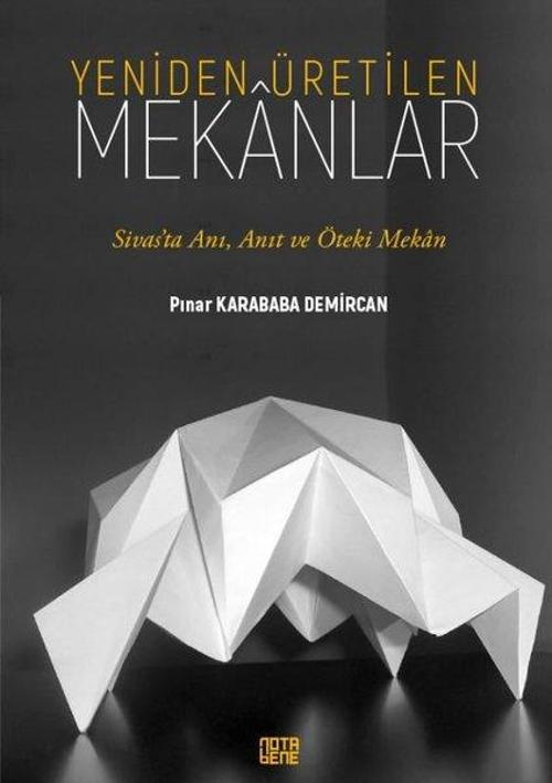 Yeniden Üretilen Mekanlar - Sivas'ta Anı, Anıt ve Öteki Mekan
