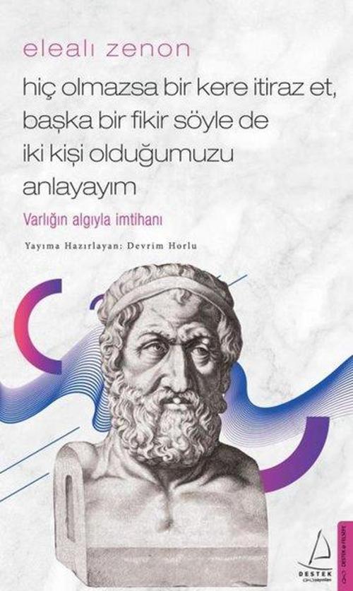 Elealı Zenon - Hiç Olmazsa Bir Kere İtiraz Et Başka Bir Fikir Söyle de İki Kişi Olduğumuzu Anlayayım