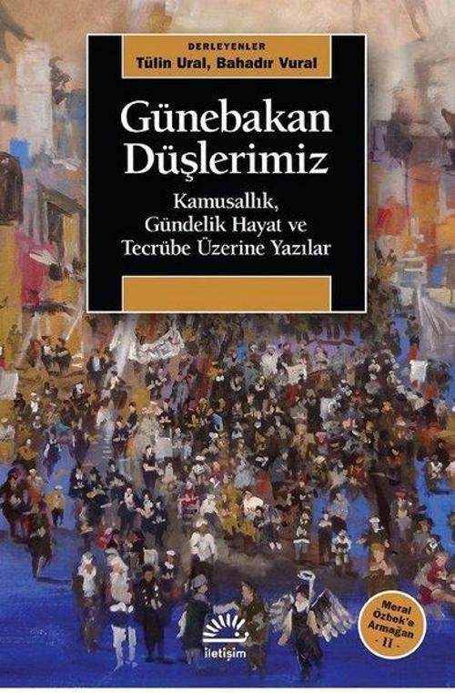 Günebakan Düşlerimiz: Kamusallık-Gündelik Hayat ve Tecrübe Üzerine Yazılar - Meral Özbeke Armağan 2